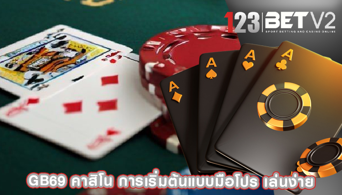 gb69 คาสิโน การเริ่มต้นแบบมือโปร เล่นง่าย ชนะรางวัลไว